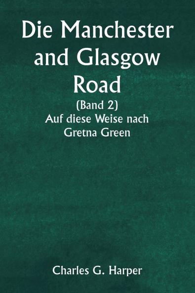 Die Manchester and Glasgow Road  (Band 2)  Auf diese Weise nach Gretna Green