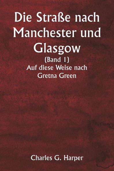 Die Straße nach Manchester und Glasgow  (Band 1)  Auf diese Weise nach Gretna Green