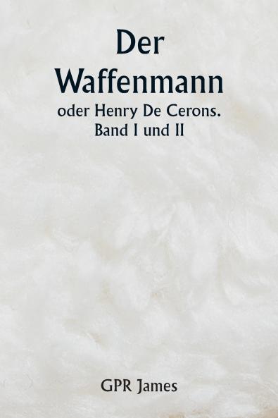 Der Waffenmann  oder Henry De Cerons . Band I und II