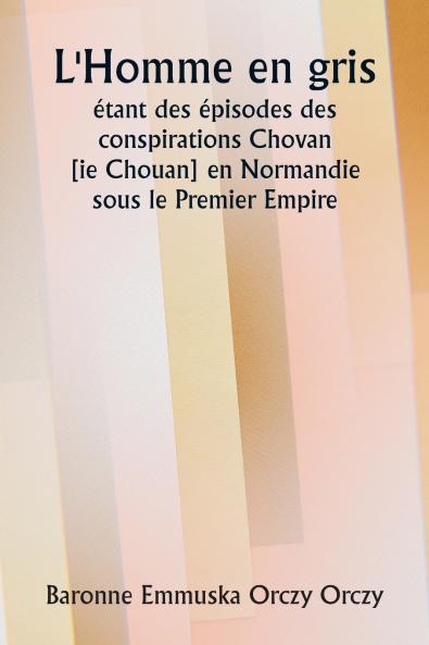 L'Homme en gris  étant des épisodes des conspirations Chovan [ ie Chouan] en Normandie sous le Premier Empire.