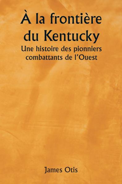 À la frontière du Kentucky  Une histoire des pionniers combattants de l'Ouest