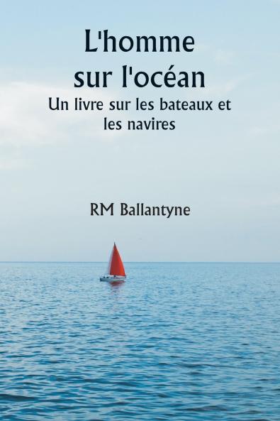 L'homme sur l'océan  Un livre sur les bateaux et les navires