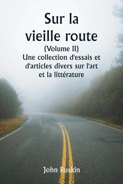 Sur la vieille route  (Volume II)  Une collection d'essais et d'articles divers sur l'art et la littérature