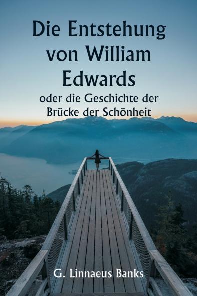 Die Entstehung von William Edwards  oder die Geschichte der Brücke der Schönheit