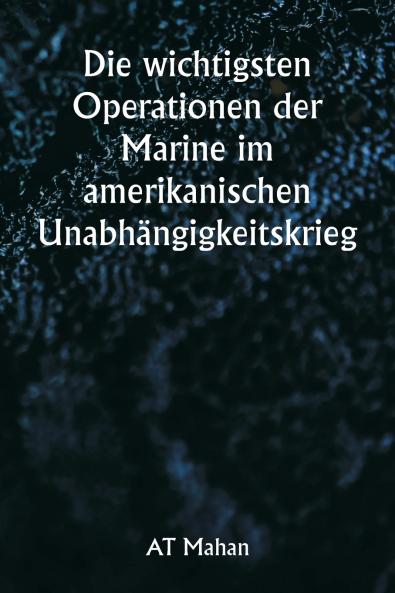 Die wichtigsten Operationen der Marine im amerikanischen Unabhängigkeitskrieg