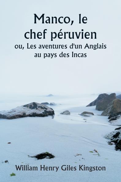 Manco le chef péruvien  ou Les aventures d'un Anglais au pays des Incas