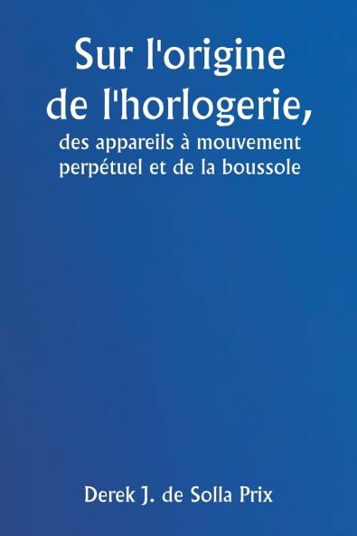 Sur l'origine de l'horlogerie  des appareils à mouvement perpétuel et de la boussole