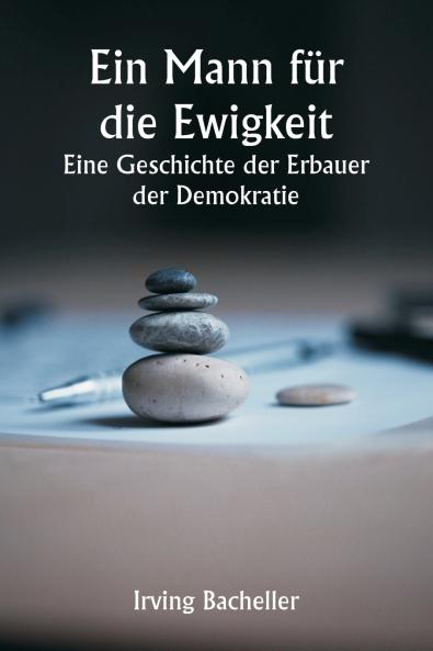 Ein Mann für die Ewigkeit  Eine Geschichte der Erbauer der Demokratie