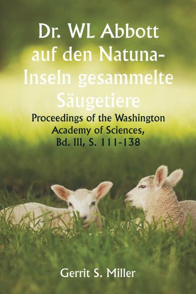 Dr. WL Abbott auf den Natuna- Inseln gesammelte Säugetiere ; Proceedings of the Washington Academy of Sciences  Bd. III S. 111-138