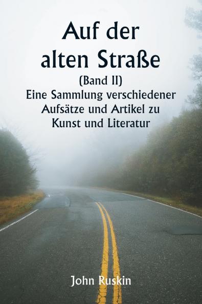 Auf der alten Straße  (Band II)  Eine Sammlung verschiedener Aufsätze und Artikel zu Kunst und Literatur