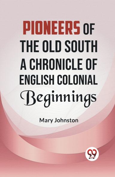 Pioneers of the Old South A CHRONICLE OF ENGLISH COLONIAL BEGINNINGS