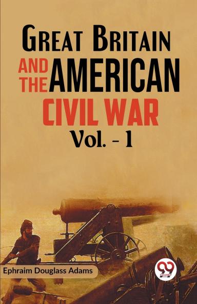 Great Britain and the American Civil War Vol. -1