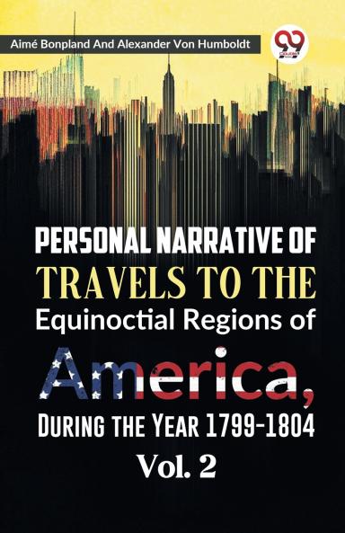 Personal Narrative of Travels to the Equinoctial Regions of America During the Year 1799-1804  Vol. 2