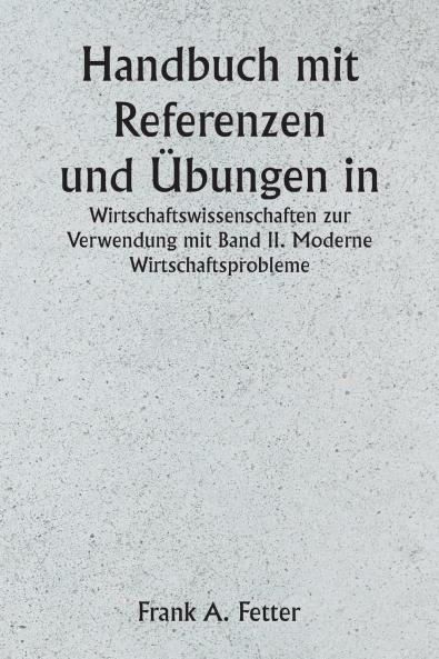 Handbuch mit Referenzen und Übungen in den Wirtschaftswissenschaften zur Verwendung mit Band II. Moderne Wirtschaftsprobleme
