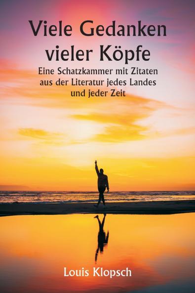 Viele Gedanken vieler Köpfe  Eine Schatzkammer mit Zitaten aus der Literatur jedes Landes und jeder Zeit