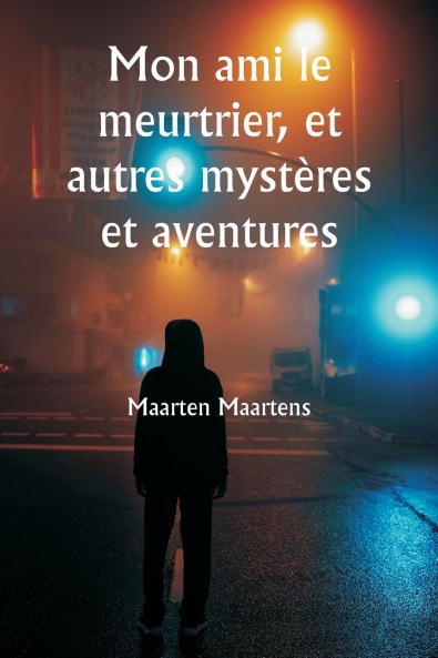 Mon ami le meurtrier et autres mystères et aventures