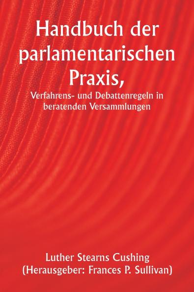 Handbuch der parlamentarischen Praxis  Verfahrens- und Debattenregeln in beratenden Versammlungen