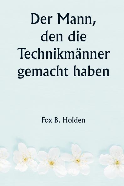 Der Mann den die Technikmänner gemacht haben