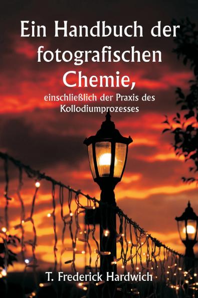 Ein Handbuch der fotografischen Chemie einschließlich der Praxis des Kollodiumprozesses