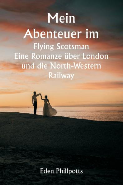 Mein Abenteuer im  Flying Scotsman  Eine Romanze über London und die North-Western  Railway