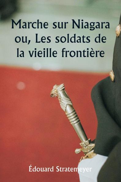 Marche sur Niagara  ou Les soldats de la vieille frontière