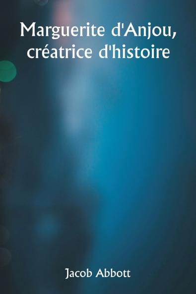 Marguerite d'Anjou  créatrice d'histoire