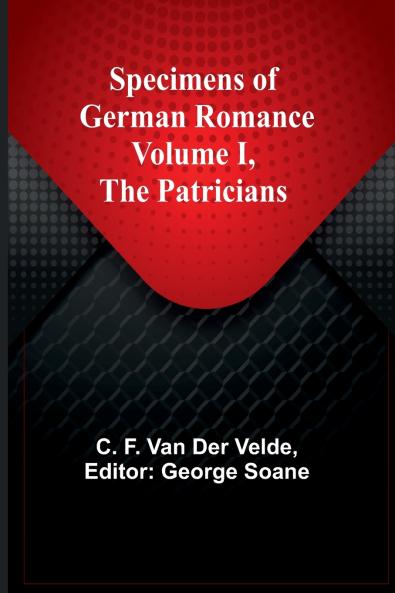 Specimens of German Romance; Volume I The Patricians