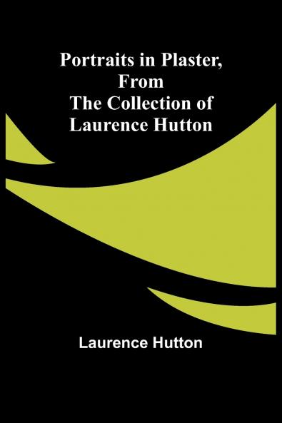 Portraits in Plaster from the Collection of Laurence Hutton