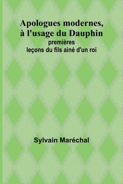 Apologues modernes à l'usage du Dauphin; premières leçons du fils ainé d'un roi