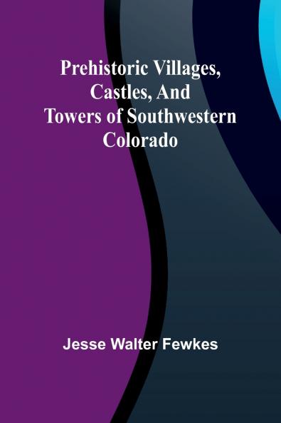 Prehistoric villages castles and towers of southwestern Colorado