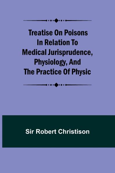 Treatise on Poisons In relation to medical jurisprudence physiology and the practice of physic