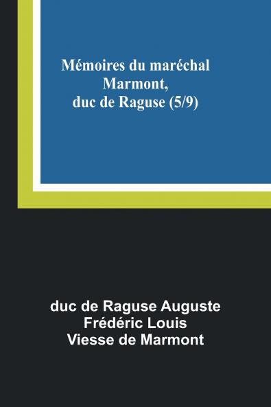 Mémoires du maréchal Marmont duc de Raguse (5/9)