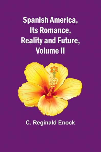 Spanish America Its Romance Reality and Future Volume II