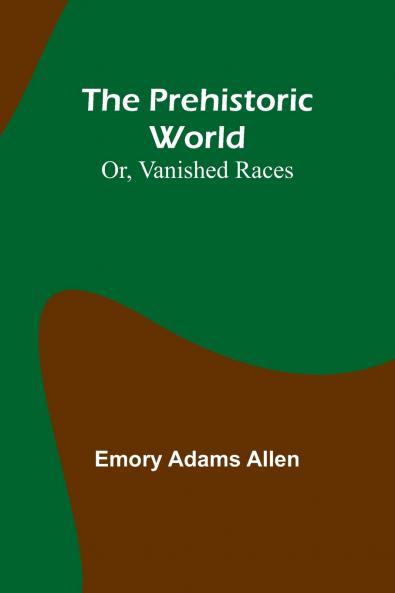 The Prehistoric World; Or Vanished Races