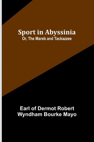 Sport in Abyssinia; Or The Mareb and Tackazzee