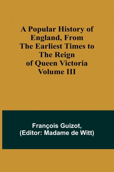 A Popular History of England From the Earliest Times to the Reign of Queen Victoria; Volume III