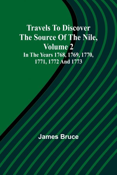 Travels to Discover the Source of the Nile Volume 2 In the years 1768 1769 1770 1771 1772 and 1773
