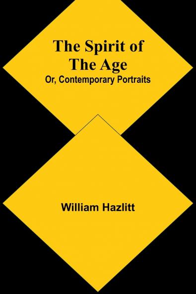The Spirit of the Age; Or Contemporary Portraits