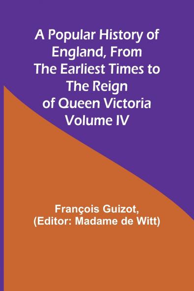 A Popular History of England From the Earliest Times to the Reign of Queen Victoria; Volume IV