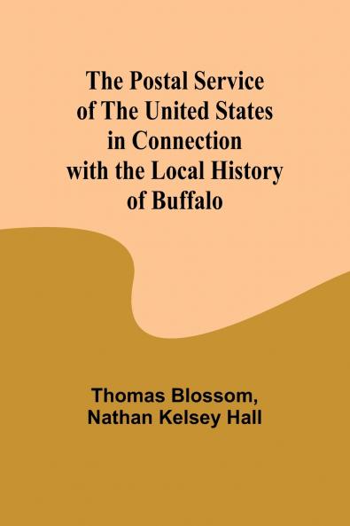 The Postal Service of the United States in Connection with the Local History of Buffalo