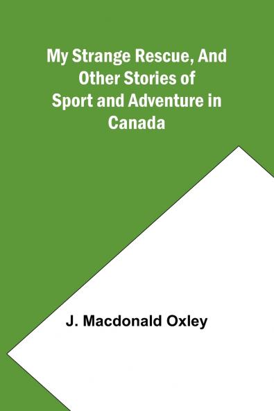 My Strange Rescue and Other Stories of Sport and Adventure in Canada