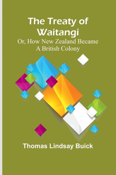 The Treaty of Waitangi; or how New Zealand became a British Colony
