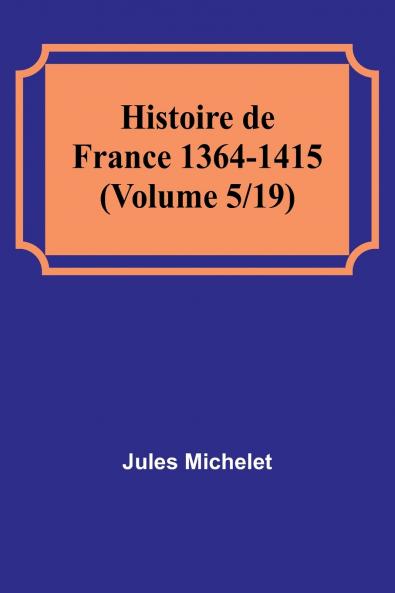 Histoire de France 1364-1415 (Volume 5/19)