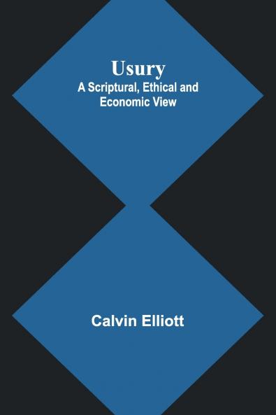 Usury; A Scriptural Ethical and Economic View