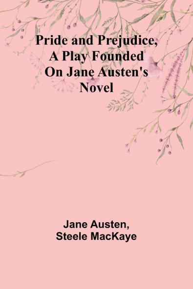 Pride and Prejudice a play founded on Jane Austen's novel