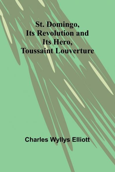 St. Domingo its revolution and its hero Toussaint Louverture
