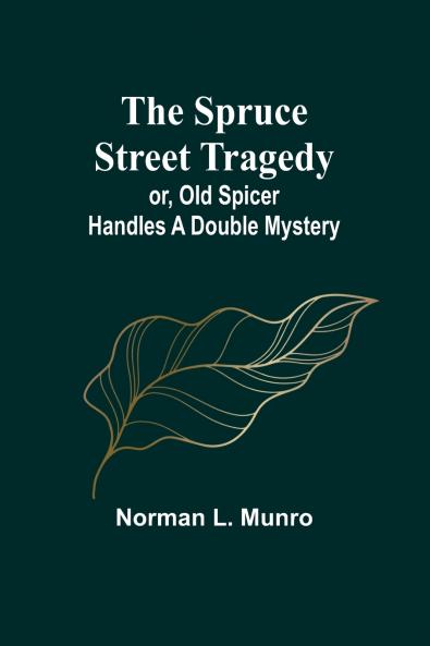 The Spruce Street Tragedy; or Old Spicer Handles a Double Mystery