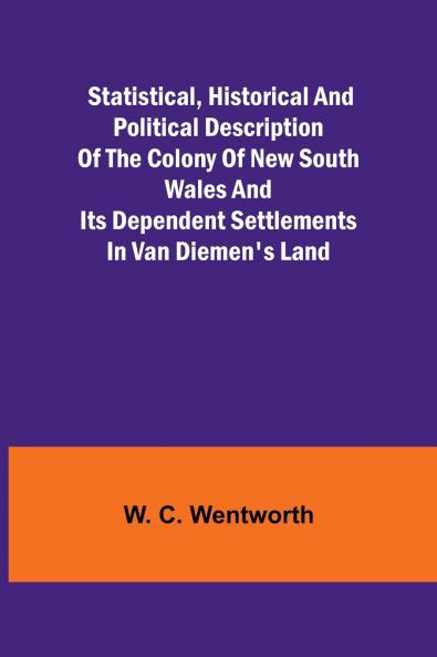 Statistical Historical and Political Description of the Colony of New South Wales and its Dependent Settlements in Van Diemen's Land
