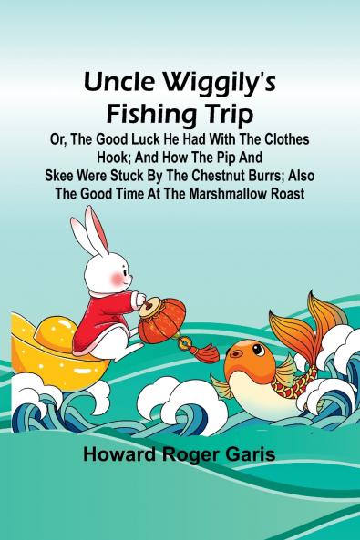 Uncle Wiggily's fishing trip; Or The good luck he had with the clothes hook; and How the Pip and Skee were stuck by the chestnut burrs; also The good time at the marshmallow roast