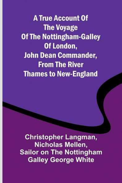 A True Account of the Voyage of the Nottingham-Galley of London John Dean Commander from the River Thames to New-England